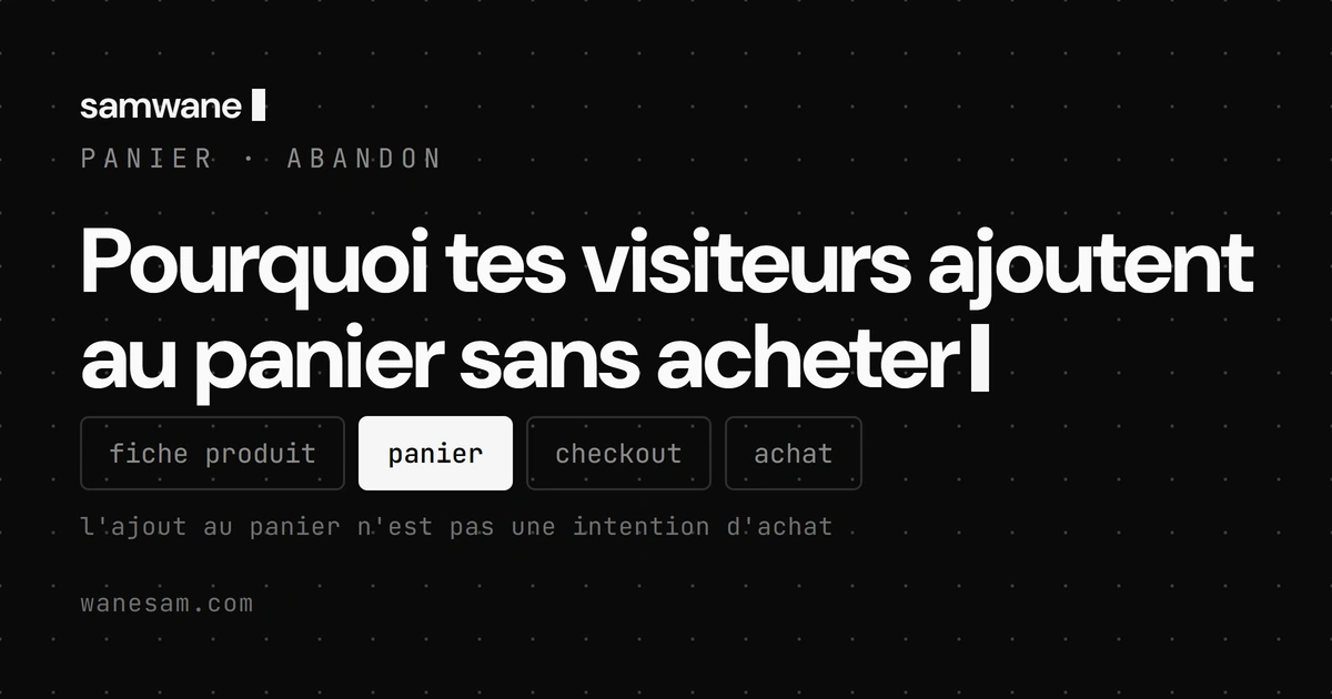 Pourquoi tes visiteurs ajoutent au panier sans acheter