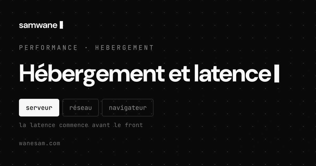 Hébergement et latence : pourquoi ton site est lent avant d'avoir envoyé un octet