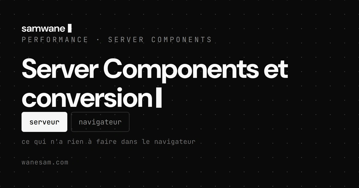 Server Components et conversion : le JavaScript que tu n'envoies pas est le plus rapide