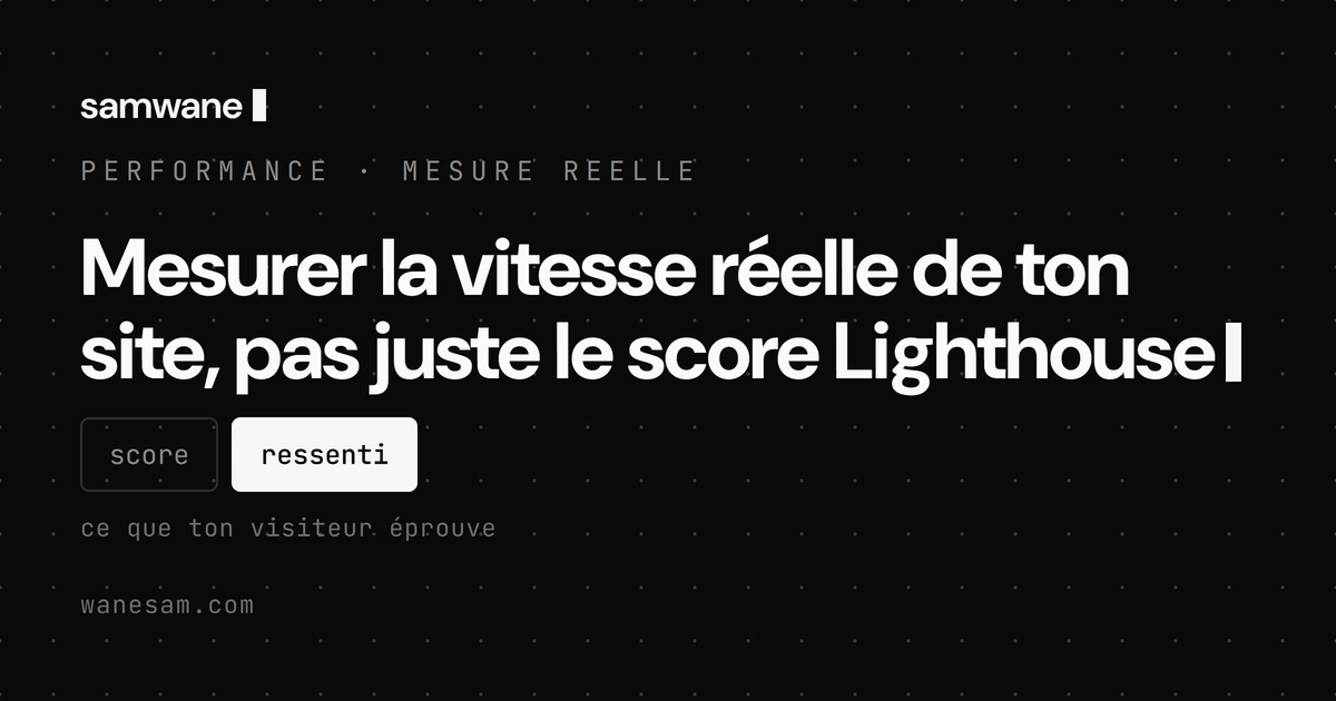 Mesurer la vitesse réelle de ton site, pas juste le score Lighthouse